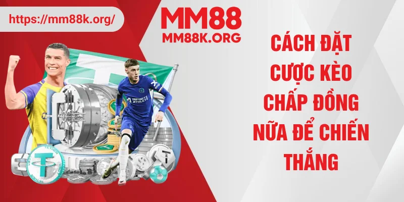 Cách đặt cược kèo chấp đồng nữa để chiến thắng