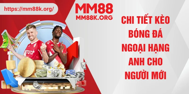 Chi tiết kèo bóng đá Ngoại Hạng Anh cho người mới