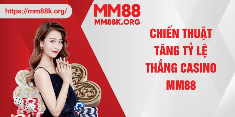 Chiến thuật tăng tỷ lệ thắng casino MM88