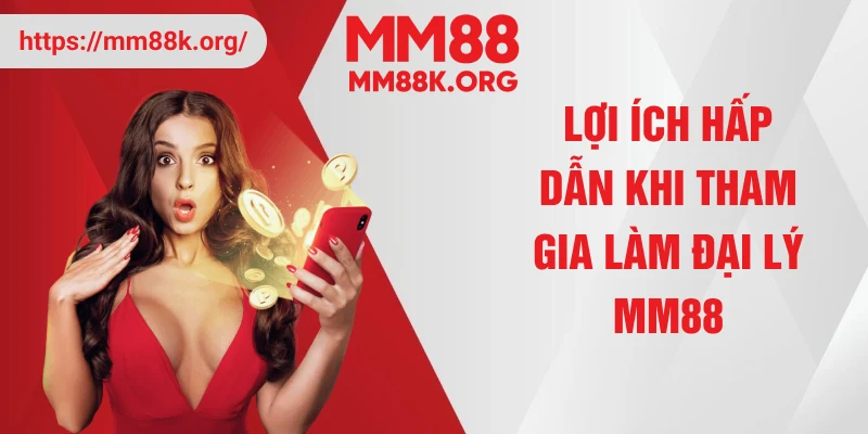 Lợi ích hấp dẫn khi tham gia làm đại lý MM88