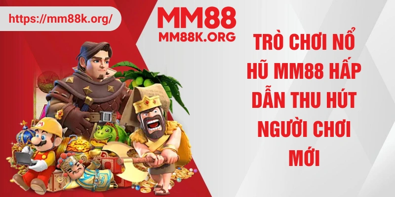 Trò chơi nổ hũ MM88 hấp dẫn thu hút người chơi mới